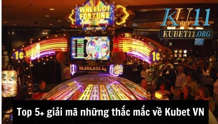 Top 5+ giải mã những thắc mắc về Kubet VN