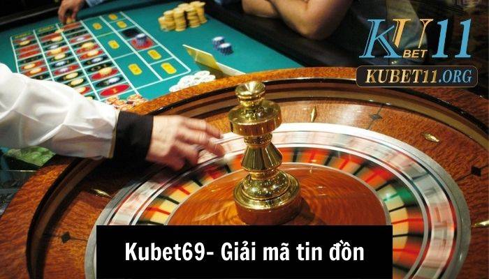 Kubet69- Giải mã tin đồn